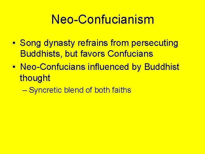 Neo-Confucianism • Song dynasty refrains from persecuting Buddhists, but favors Confucians • Neo-Confucians influenced