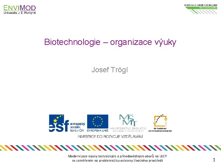 Biotechnologie – organizace výuky Josef Trögl Modernizace výuky technických a přírodovědných oborů na UJEP