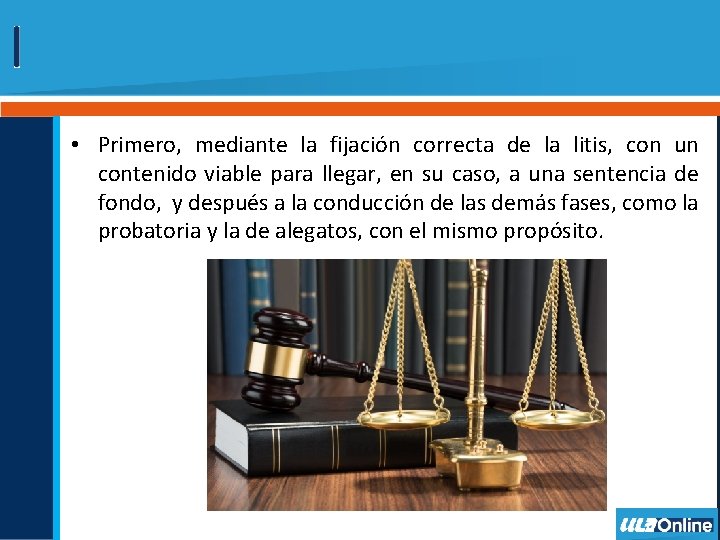  • Primero, mediante la fijación correcta de la litis, con un contenido viable