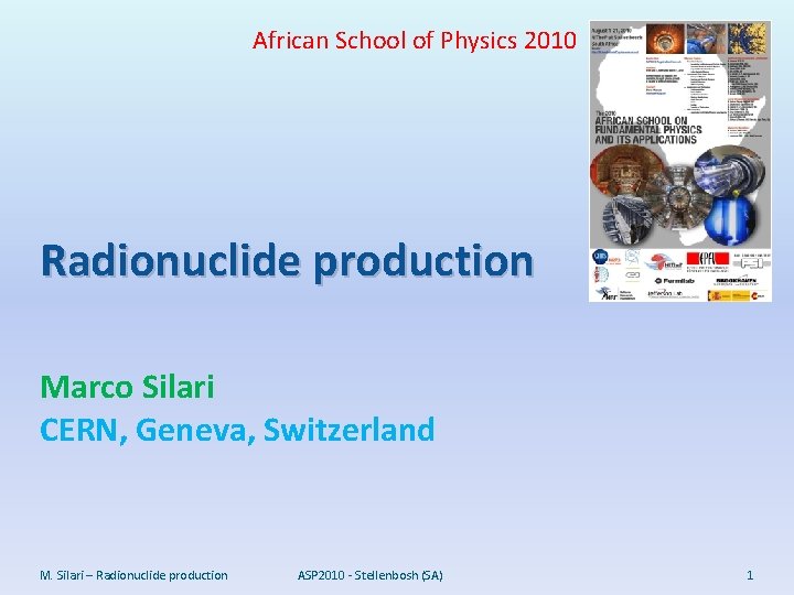 African School of Physics 2010 Radionuclide production Marco Silari CERN, Geneva, Switzerland M. Silari