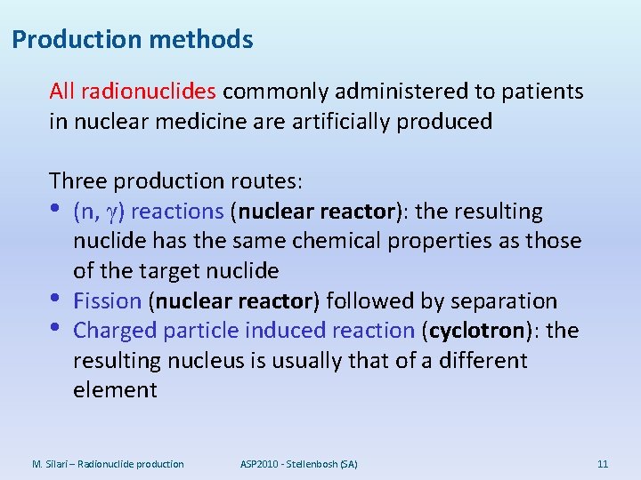 Production methods All radionuclides commonly administered to patients in nuclear medicine artificially produced Three