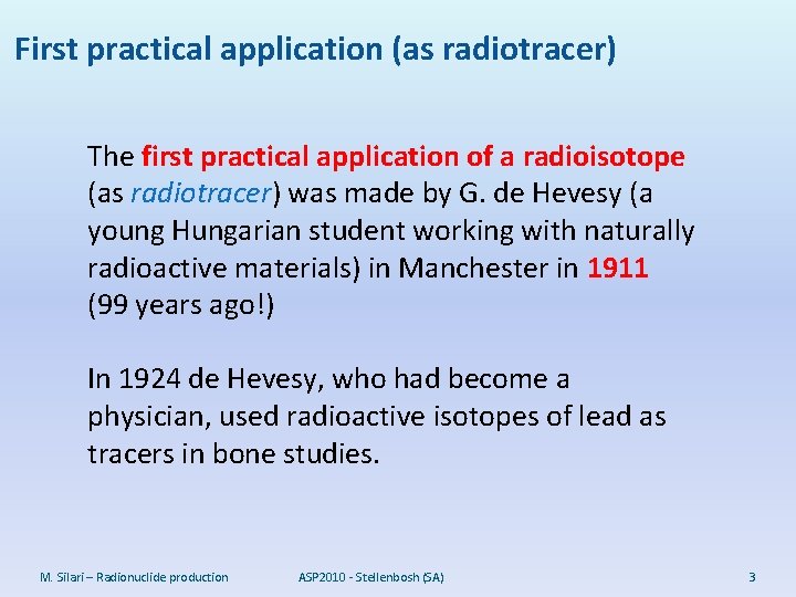 First practical application (as radiotracer) The first practical application of a radioisotope (as radiotracer)