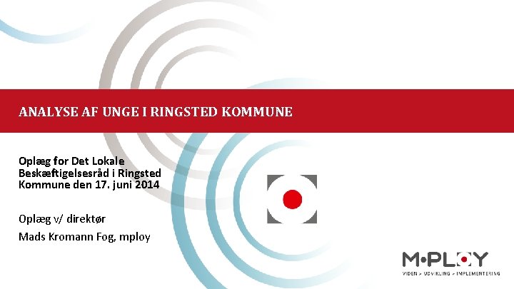ANALYSE AF UNGE I RINGSTED KOMMUNE Oplæg for Det Lokale Beskæftigelsesråd i Ringsted Kommune