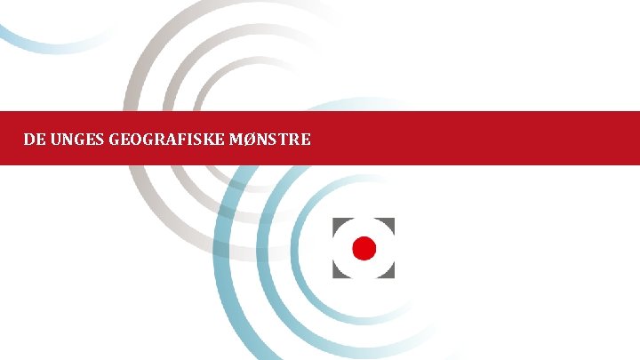 DE UNGES GEOGRAFISKE MØNSTRE 