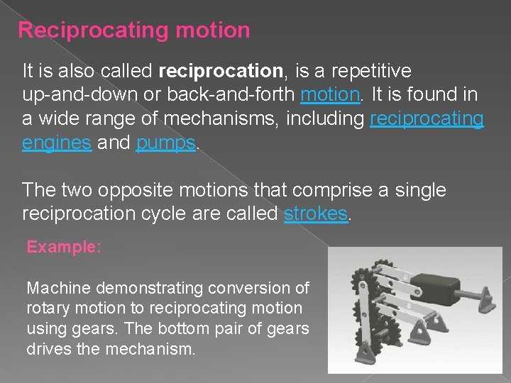 Reciprocating motion It is also called reciprocation, is a repetitive up-and-down or back-and-forth motion.