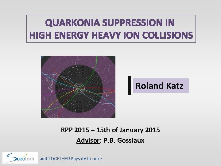 QUARKONIA SUPPRESSION IN HIGH ENERGY HEAVY ION COLLISIONS Roland Katz RPP 2015 – 15 QUARKONIA SUPPRESSION IN HIGH ENERGY HEAVY ION COLLISIONS Roland Katz RPP 2015 – 15