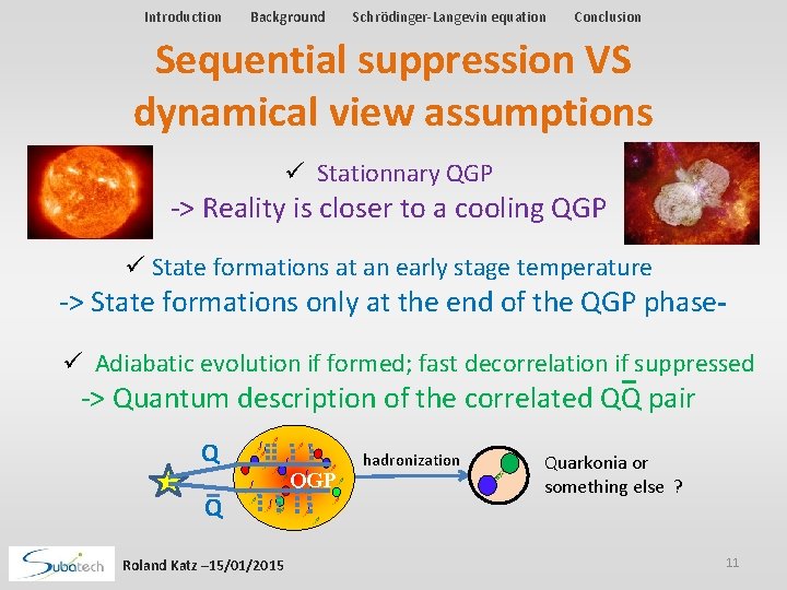 Introduction Background Schrödinger-Langevin equation Conclusion Sequential suppression VS dynamical view assumptions ü Stationnary QGP Introduction Background Schrödinger-Langevin equation Conclusion Sequential suppression VS dynamical view assumptions ü Stationnary QGP
