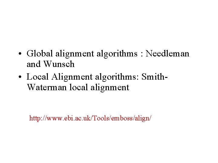  • Global alignment algorithms : Needleman and Wunsch • Local Alignment algorithms: Smith.