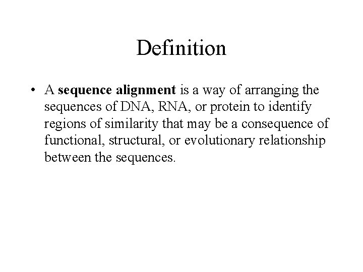 Definition • A sequence alignment is a way of arranging the sequences of DNA,