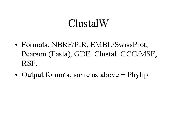 Clustal. W • Formats: NBRF/PIR, EMBL/Swiss. Prot, Pearson (Fasta), GDE, Clustal, GCG/MSF, RSF. •