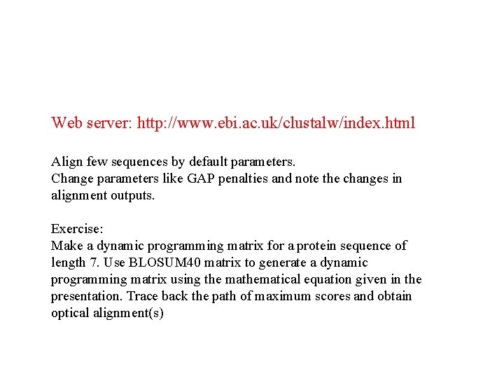 Web server: http: //www. ebi. ac. uk/clustalw/index. html Align few sequences by default parameters.