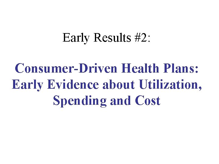 Early Results #2: Consumer-Driven Health Plans: Early Evidence about Utilization, Spending and Cost 