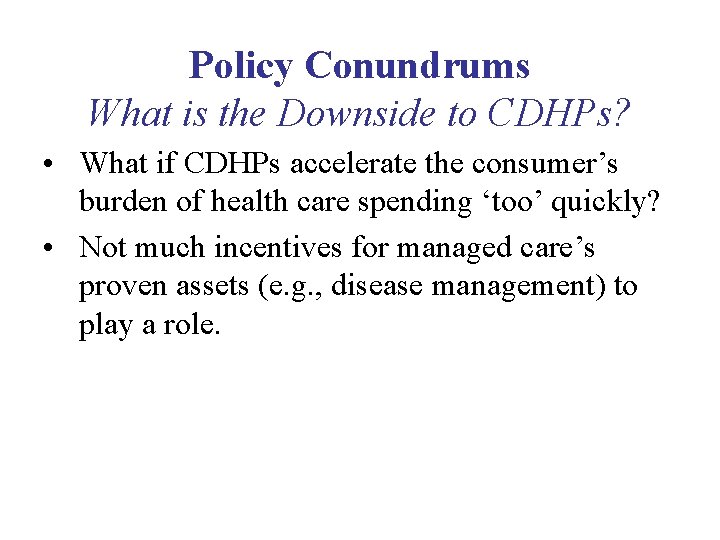 Policy Conundrums What is the Downside to CDHPs? • What if CDHPs accelerate the