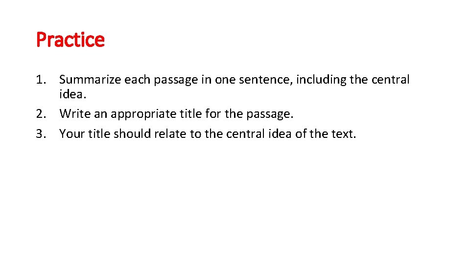 Practice 1. Summarize each passage in one sentence, including the central idea. 2. Write