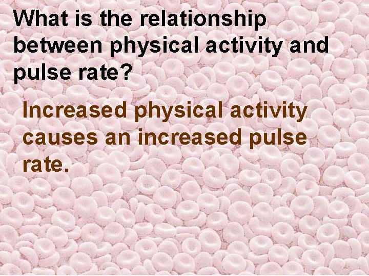 What is the relationship between physical activity and pulse rate? Increased physical activity causes What is the relationship between physical activity and pulse rate? Increased physical activity causes