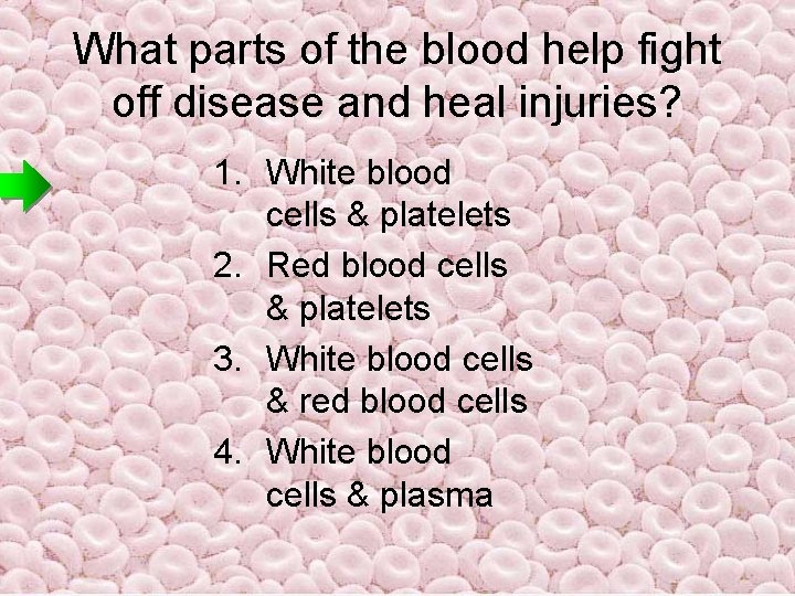 What parts of the blood help fight off disease and heal injuries? 1. White What parts of the blood help fight off disease and heal injuries? 1. White