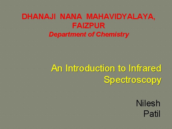 DHANAJI NANA MAHAVIDYALAYA, FAIZPUR Department of Chemistry An Introduction to Infrared Spectroscopy Nilesh Patil