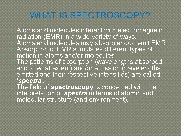 WHAT IS SPECTROSCOPY? � Atoms and molecules interact with electromagnetic radiation (EMR) in a