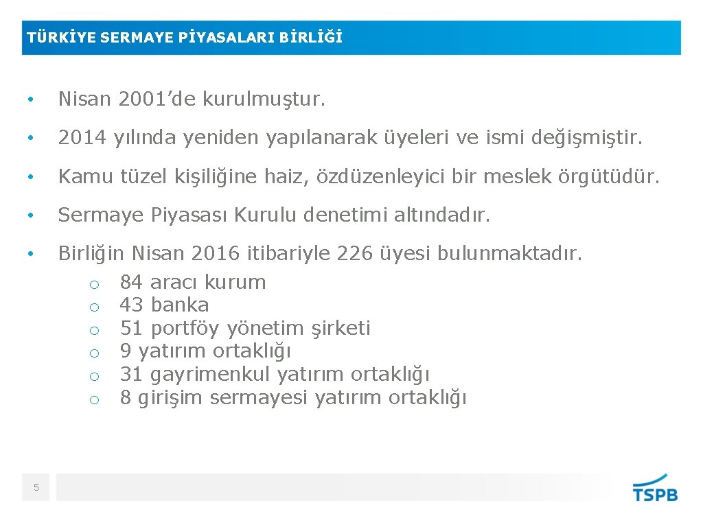 TÜRKİYE SERMAYE PİYASALARI BİRLİĞİ • Nisan 2001’de kurulmuştur. • 2014 yılında yeniden yapılanarak üyeleri