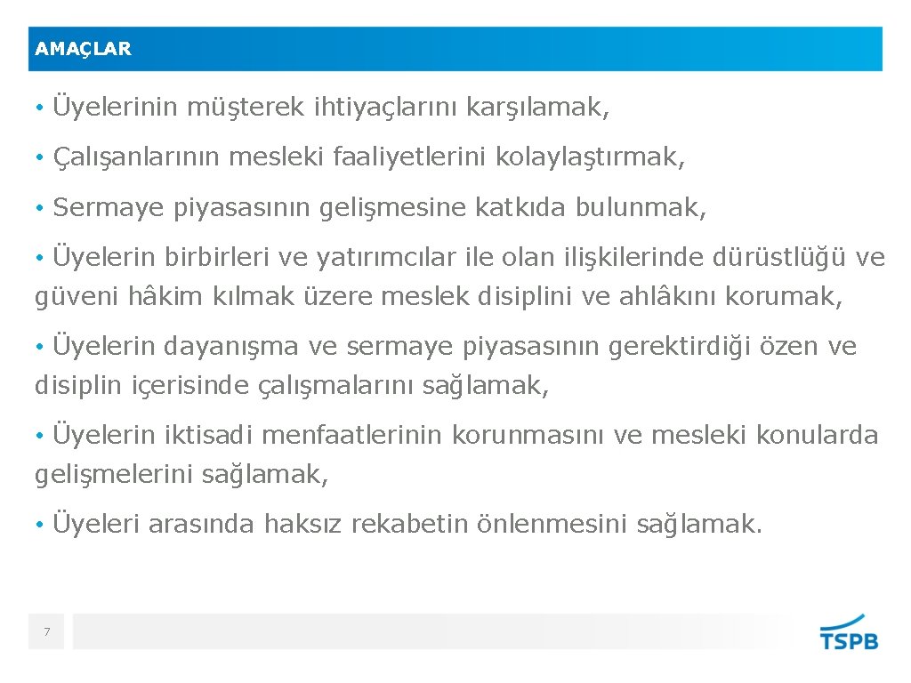 AMAÇLAR • Üyelerinin müşterek ihtiyaçlarını karşılamak, • Çalışanlarının mesleki faaliyetlerini kolaylaştırmak, • Sermaye piyasasının