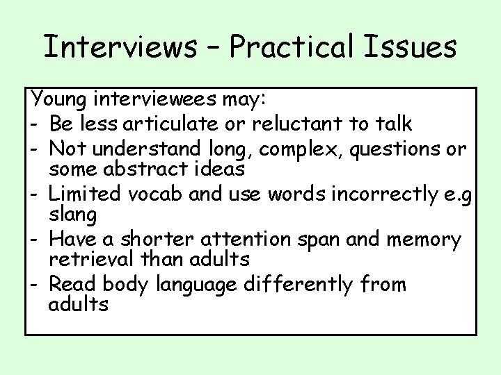 Interviews – Practical Issues Young interviewees may: - Be less articulate or reluctant to