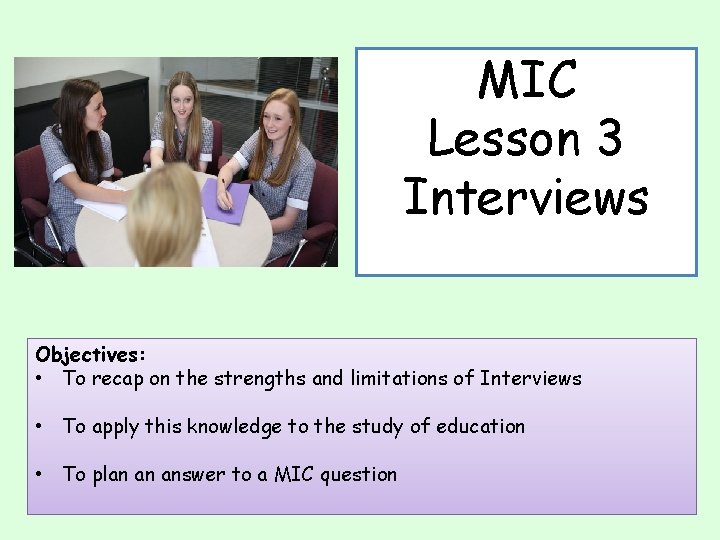 MIC Lesson 3 Interviews Objectives: • To recap on the strengths and limitations of
