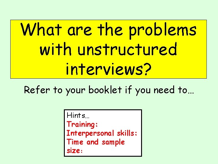 What are the problems with unstructured interviews? Refer to your booklet if you need