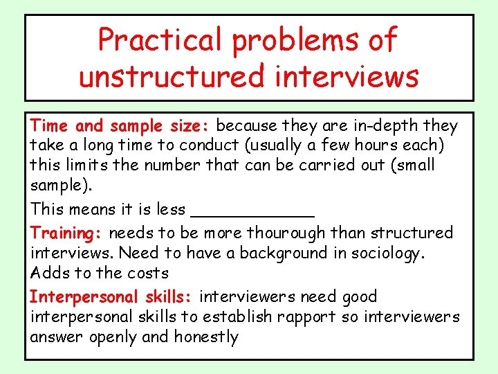 Practical problems of unstructured interviews Time and sample size: because they are in-depth they