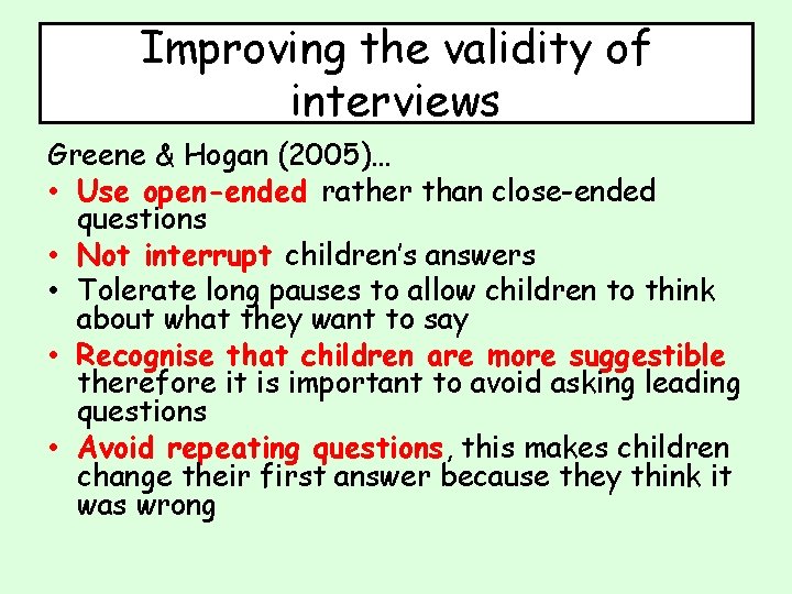Improving the validity of interviews Greene & Hogan (2005)… • Use open-ended rather than