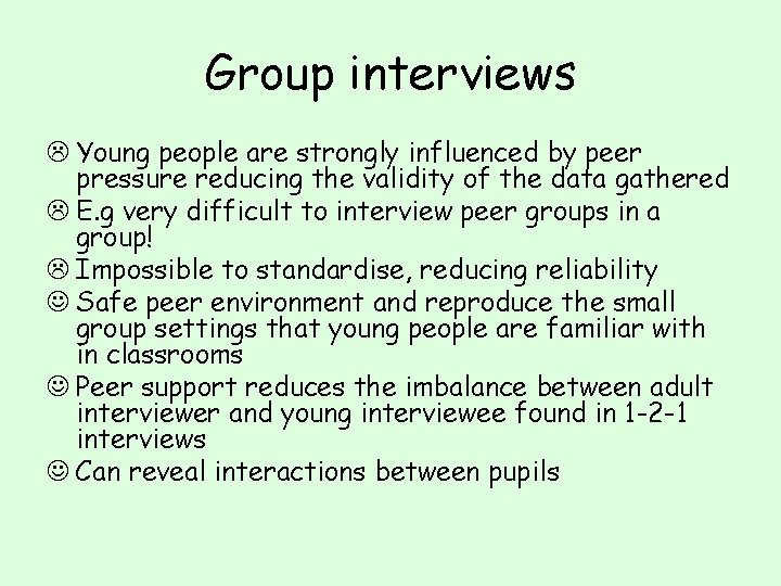 Group interviews L Young people are strongly influenced by peer pressure reducing the validity