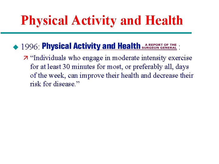 Physical Activity and Health u 1996: : ä “Individuals who engage in moderate intensity