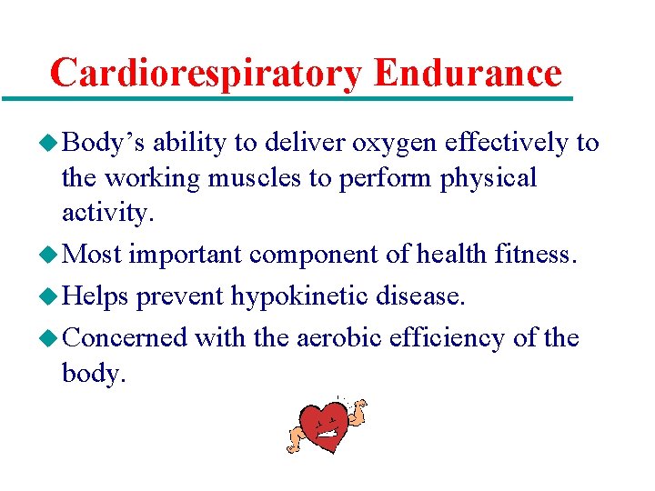 Cardiorespiratory Endurance u Body’s ability to deliver oxygen effectively to the working muscles to