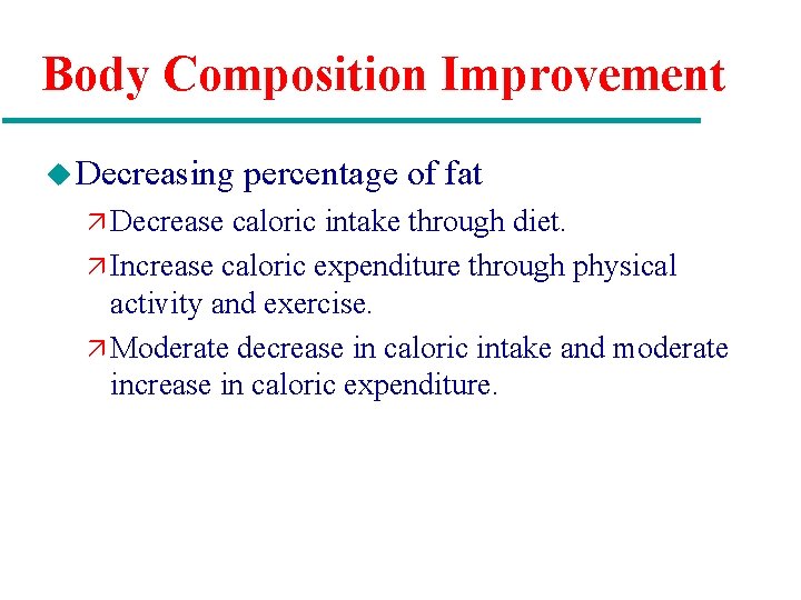 Body Composition Improvement u Decreasing percentage of fat ä Decrease caloric intake through diet.