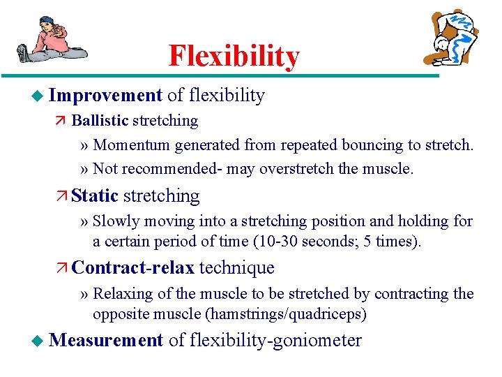 Flexibility u Improvement of flexibility ä Ballistic stretching » Momentum generated from repeated bouncing