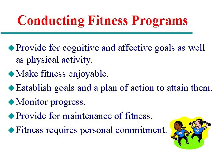 Conducting Fitness Programs u Provide for cognitive and affective goals as well as physical