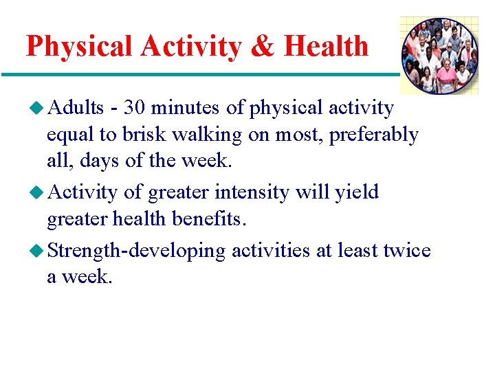 Physical Activity & Health u Adults - 30 minutes of physical activity equal to