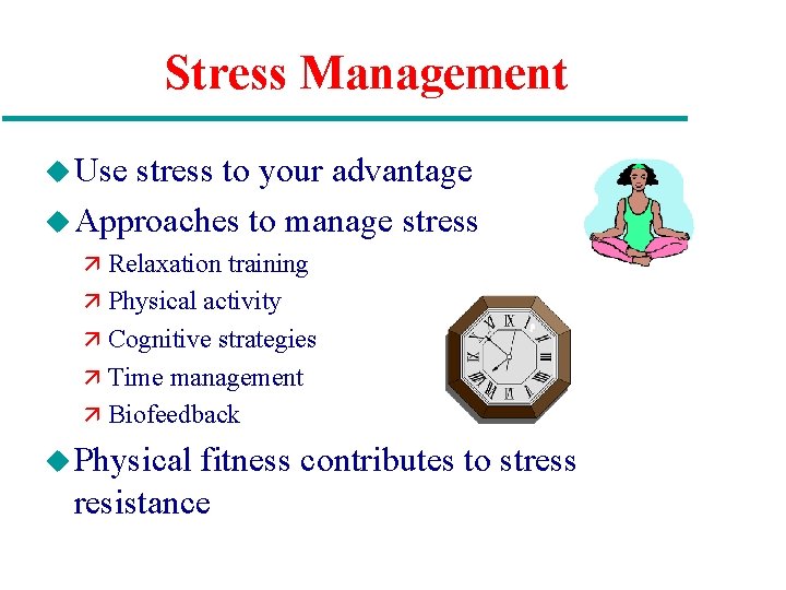 Stress Management u Use stress to your advantage u Approaches to manage stress ä