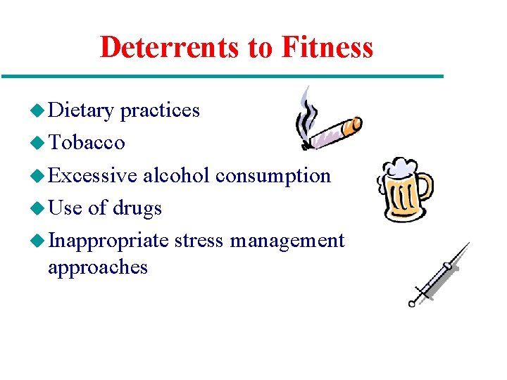 Deterrents to Fitness u Dietary practices u Tobacco u Excessive alcohol consumption u Use