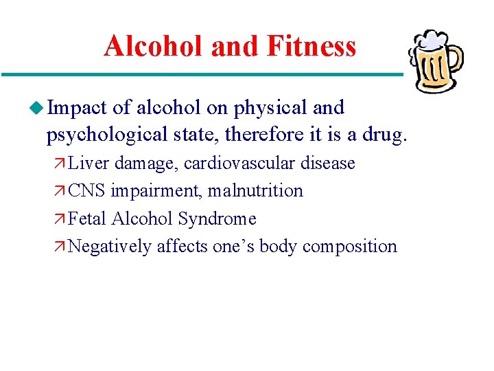 Alcohol and Fitness u Impact of alcohol on physical and psychological state, therefore it