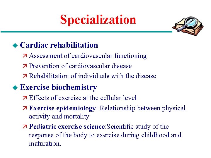 Specialization u Cardiac rehabilitation ä Assessment of cardiovascular functioning ä Prevention of cardiovascular disease