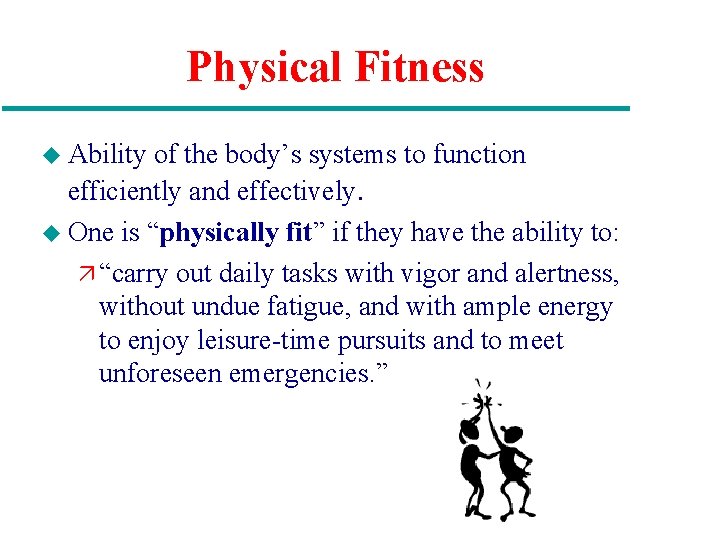Physical Fitness u Ability of the body’s systems to function efficiently and effectively. u
