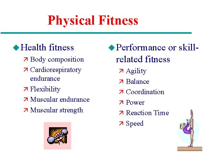 Physical Fitness u Health fitness ä Body composition ä Cardiorespiratory endurance ä Flexibility ä