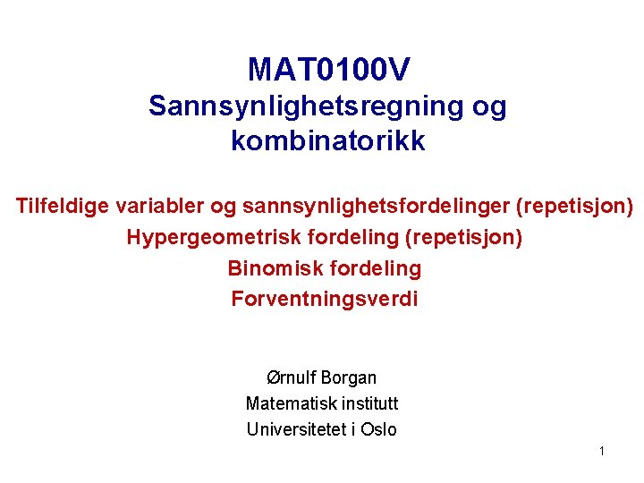 MAT 0100 V Sannsynlighetsregning og kombinatorikk Tilfeldige variabler og sannsynlighetsfordelinger (repetisjon) Hypergeometrisk fordeling (repetisjon)