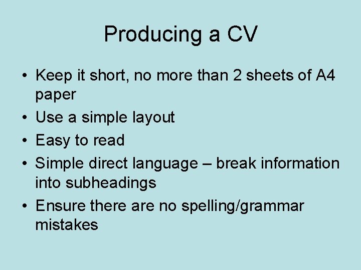 Producing a CV • Keep it short, no more than 2 sheets of A