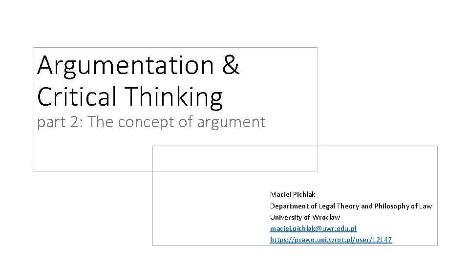 Argumentation & Critical Thinking part 2: The concept of argument Maciej Pichlak Department of Argumentation & Critical Thinking part 2: The concept of argument Maciej Pichlak Department of