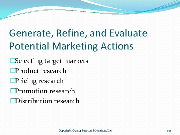 Generate, Refine, and Evaluate Potential Marketing Actions �Selecting target markets �Product research �Pricing research