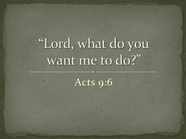 “Lord, what do you want me to do? ” Acts 9: 6 