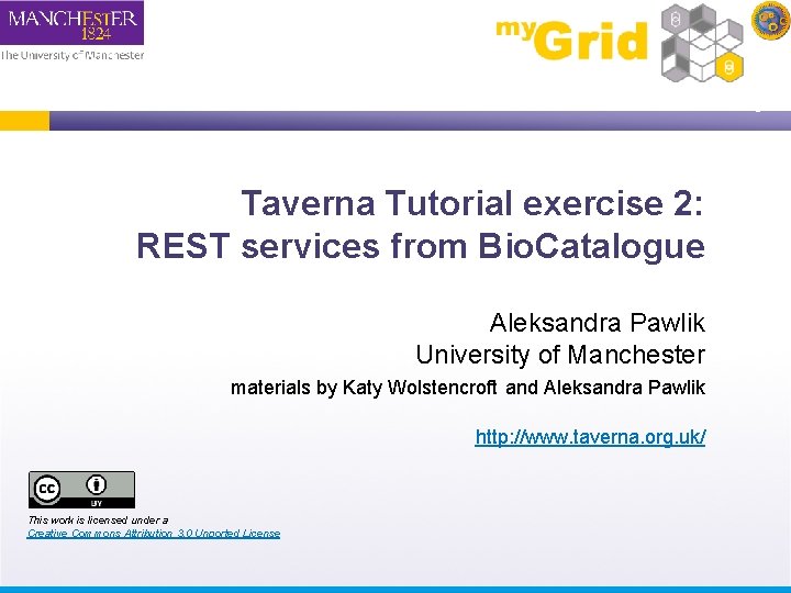 Taverna Tutorial exercise 2: REST services from Bio. Catalogue Aleksandra Pawlik University of Manchester