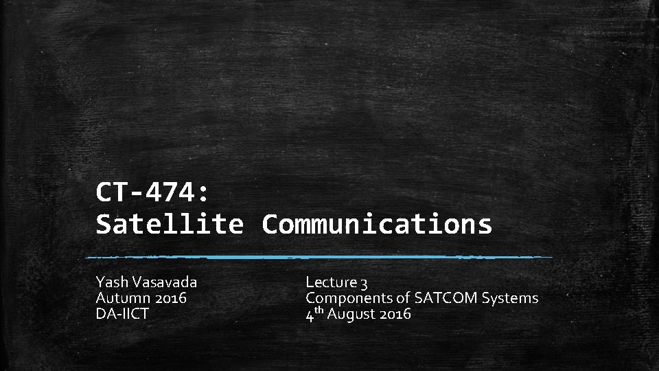 CT-474: Satellite Communications Yash Vasavada Autumn 2016 DA-IICT Lecture 3 Components of SATCOM Systems