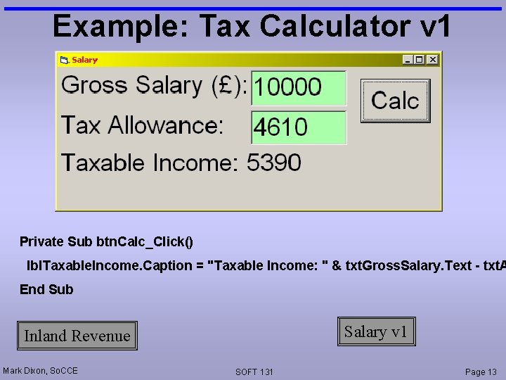 Example: Tax Calculator v 1 Private Sub btn. Calc_Click() lbl. Taxable. Income. Caption =